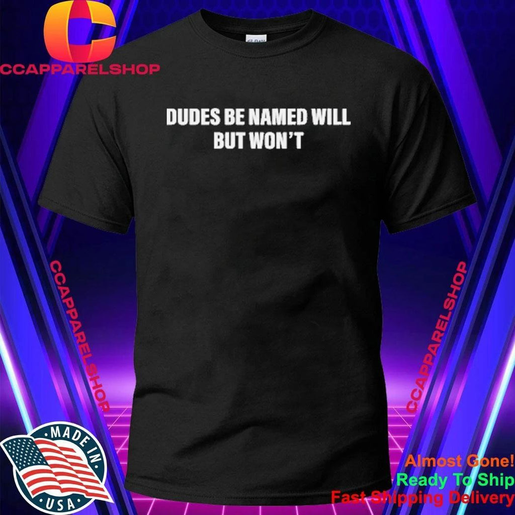 Dudes Be Named Will But Won’T Shirt