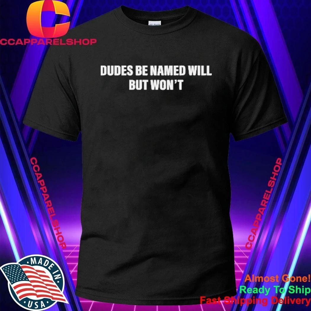 Dudes Be Named Will But Won’T Shirt