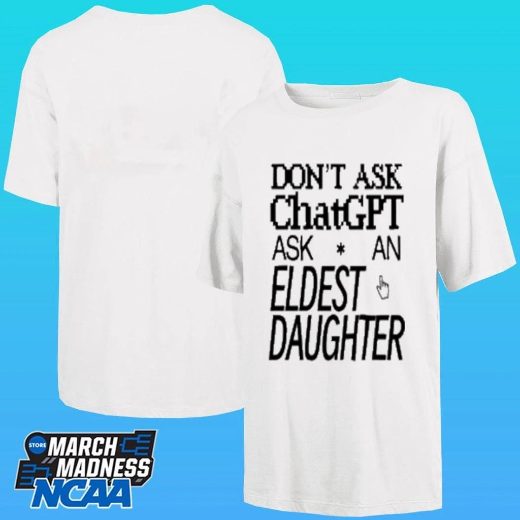 Don’t Ask Chat Gpt Ask An Eldest Daughter Shirt