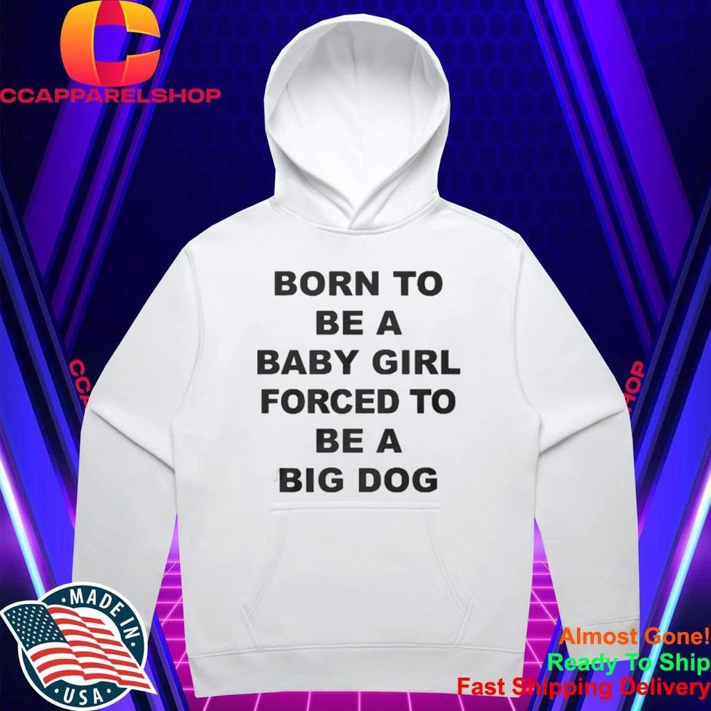 Born To Be A Baby Girl Forced To Be A Big Dog Text Shirt