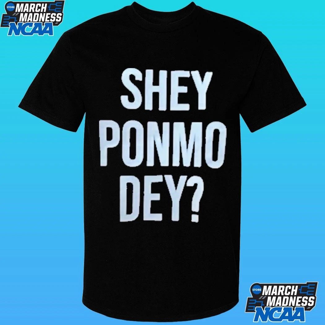 Shey Ponmo Dey Shirt