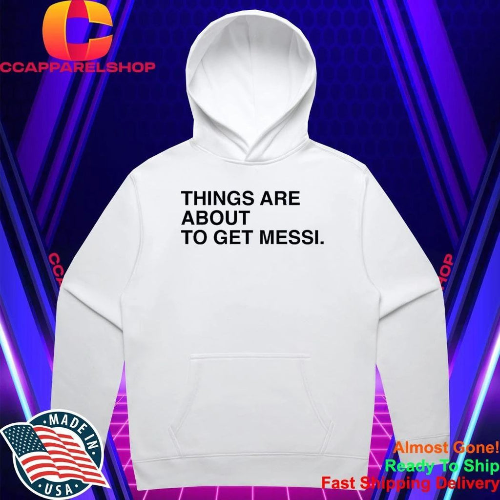 Things Are About To Get Messi Shirt