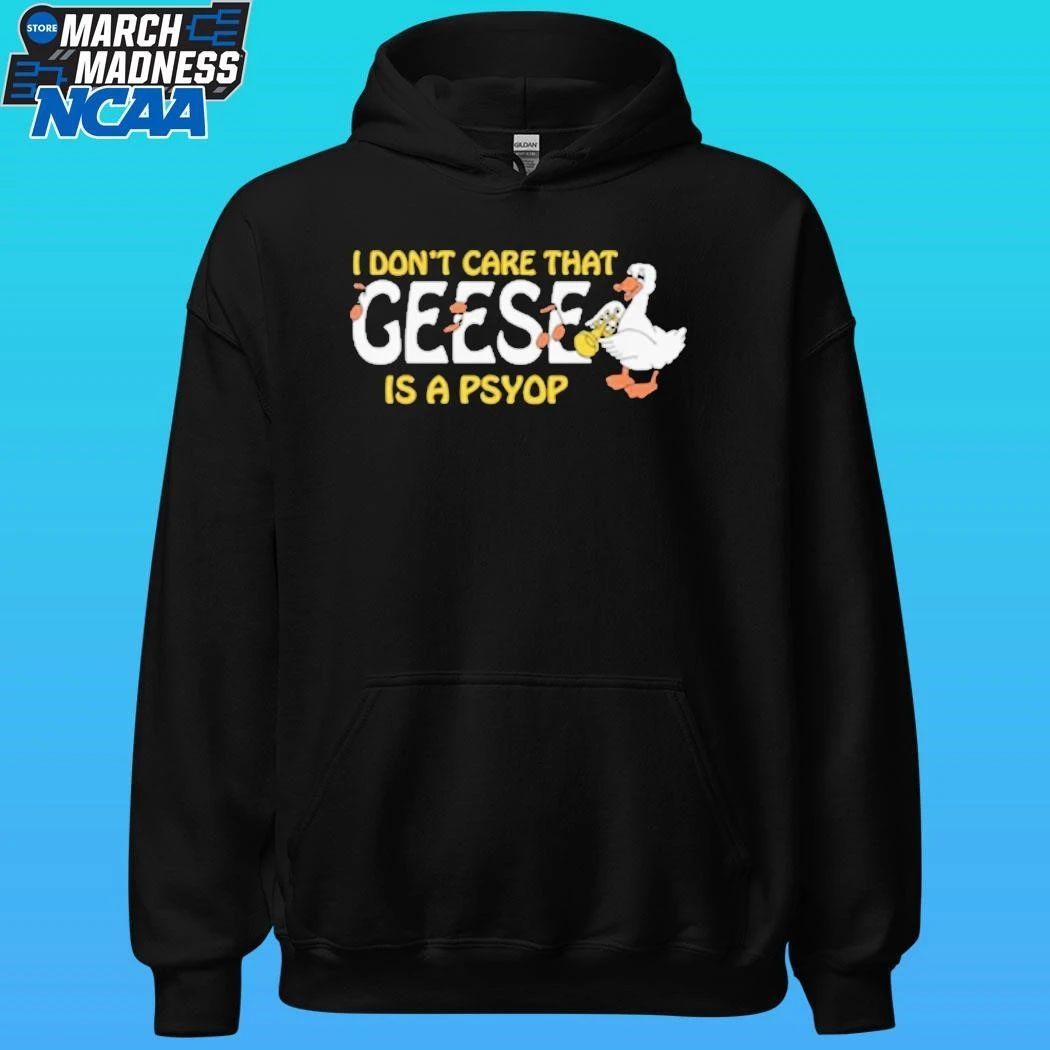 I Don’t Care That Geese Is A Psyop Shirt
