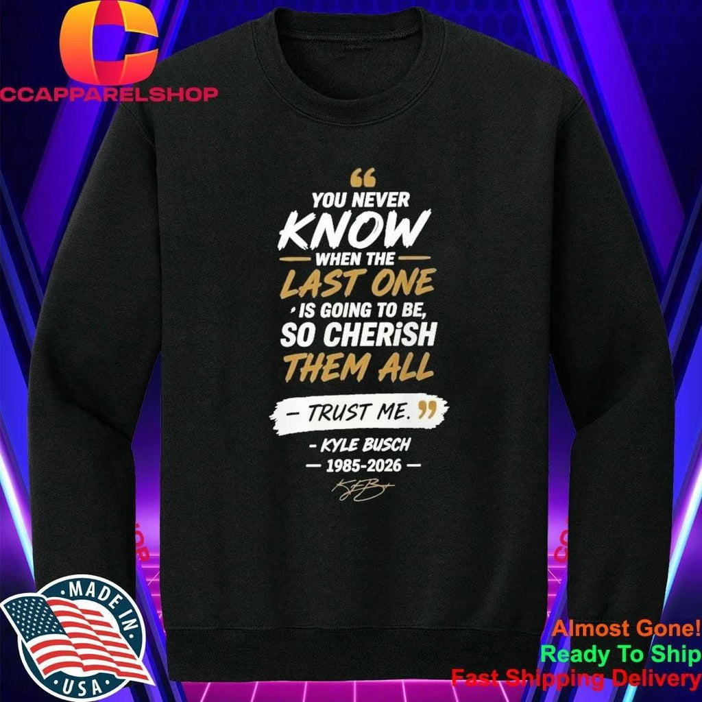 Kyle Busch 8 You Never Know When The Last One Is Going To Be 1985 2026 Shirt