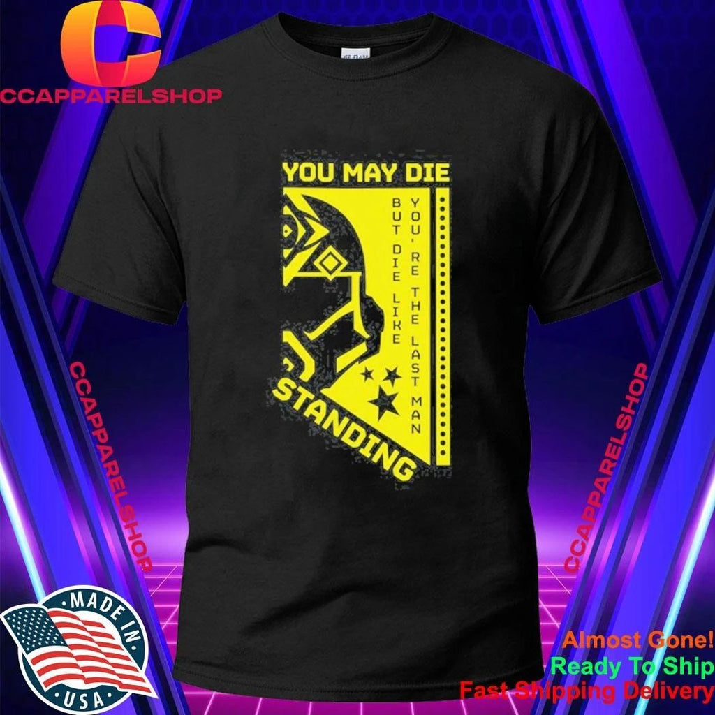 You May Die But Die Like You’re The Last Man Standing Shirt