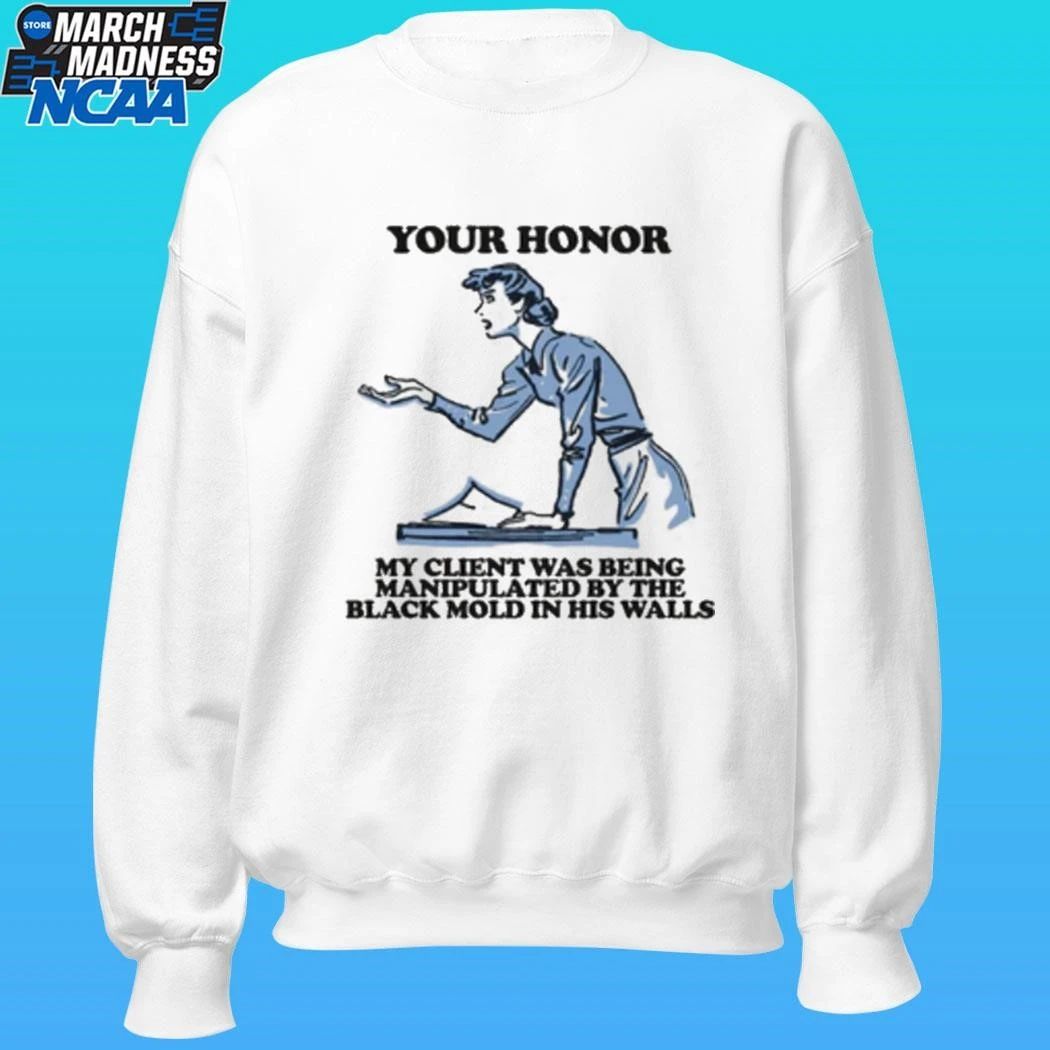 Your Honor My Client Was Being Manipulated By The Black Mold In His Walls Shirt