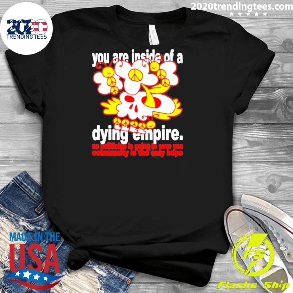 You Are Inside Of A Dying Empire No Politician Is Going To Save You Community Is The Only Hope Shirt