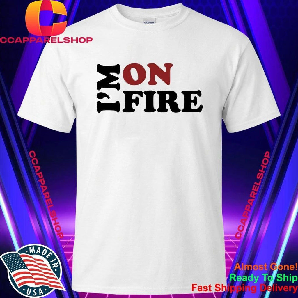 I’m On Fire Shirt
