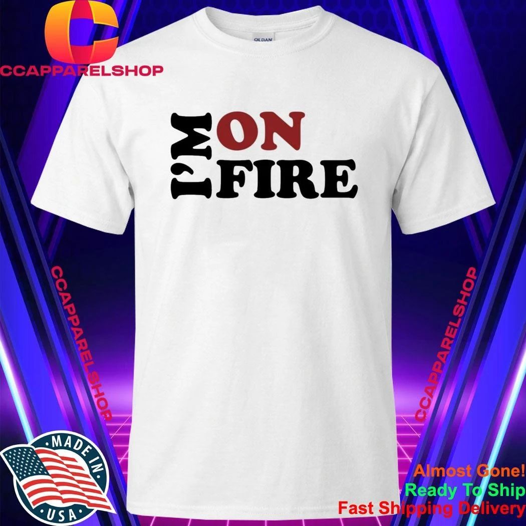 I’m On Fire Shirt