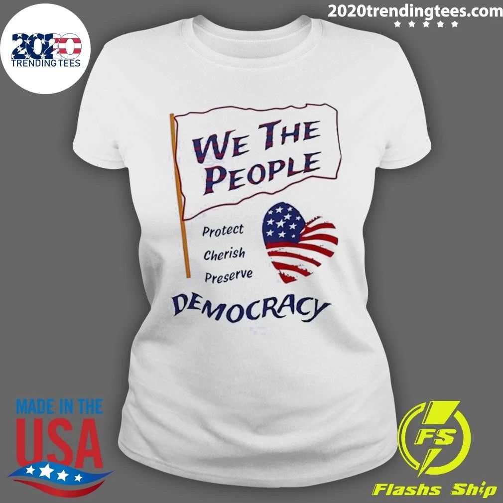 We the People Protect Cherish Preserve Democracy American Heart Shirt