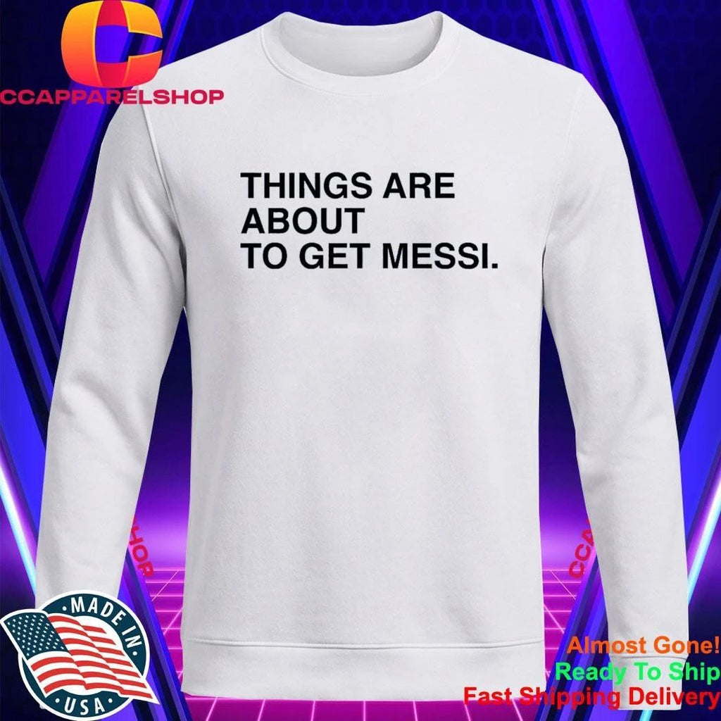 Things Are About To Get Messi Shirt