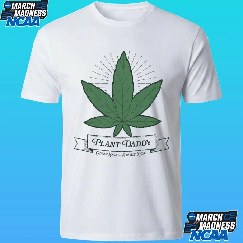 Plant Daddy Grow Local Smoke Local Shirt