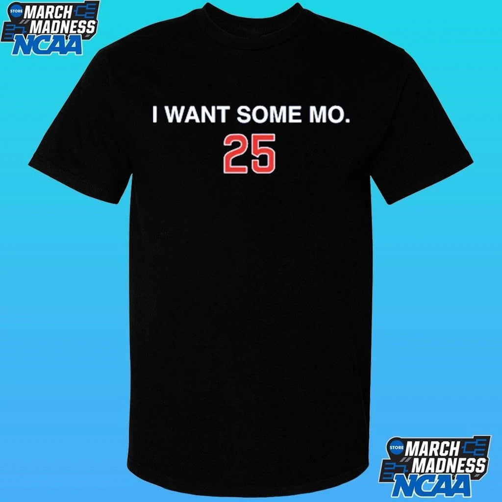 I Want Some Mo 25 Shirt