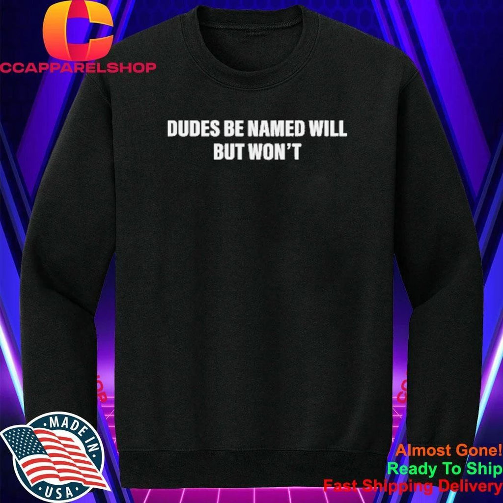 Dudes Be Named Will But Won’T Shirt