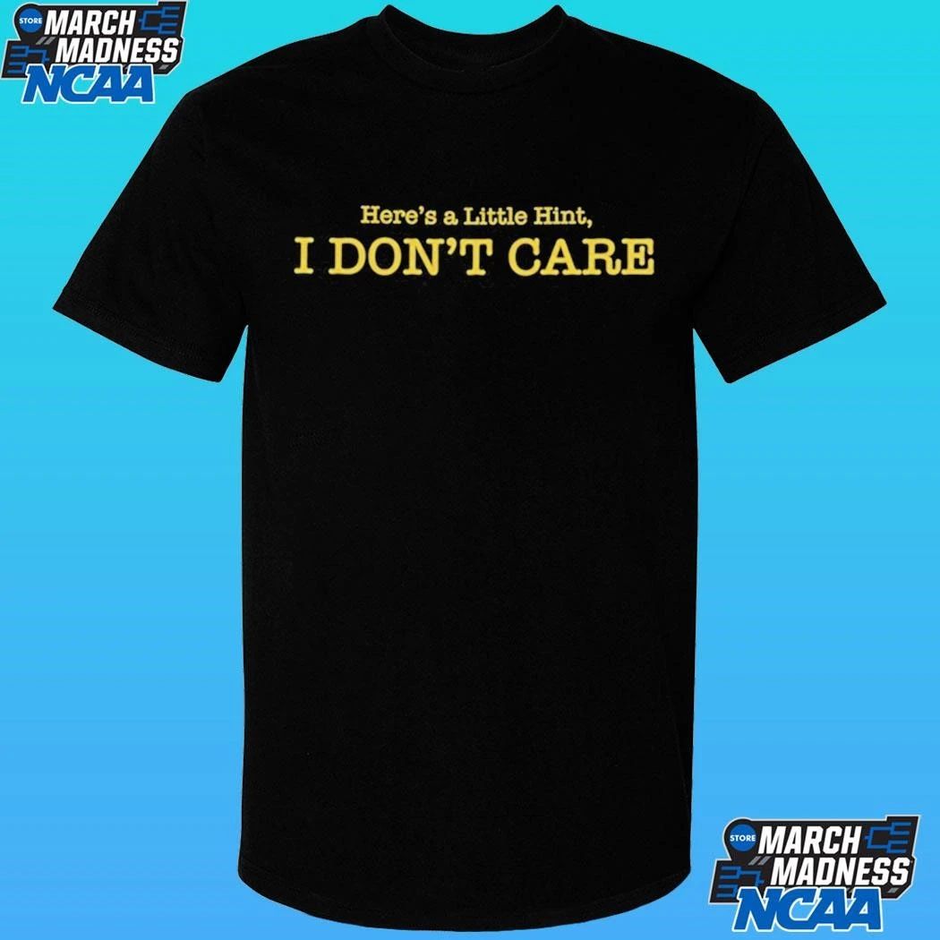 Here’s A Little Hint I Don’t Care Shirt