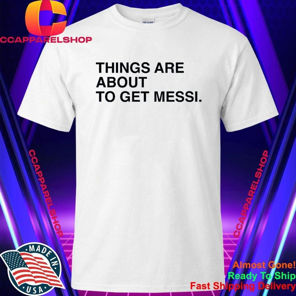 Things Are About To Get Messi Shirt