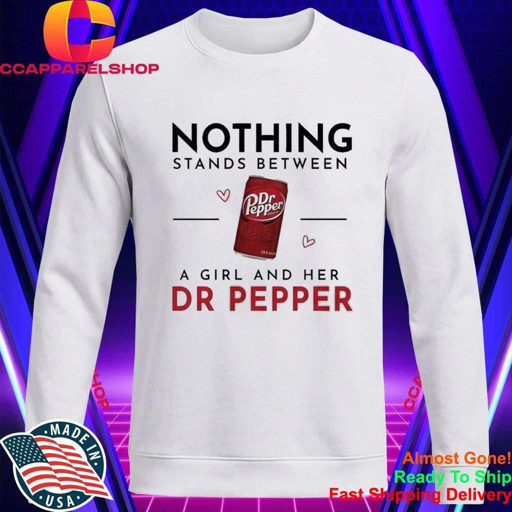 Nothing Stands Between A Girl And Her Dr Pepper Shirt