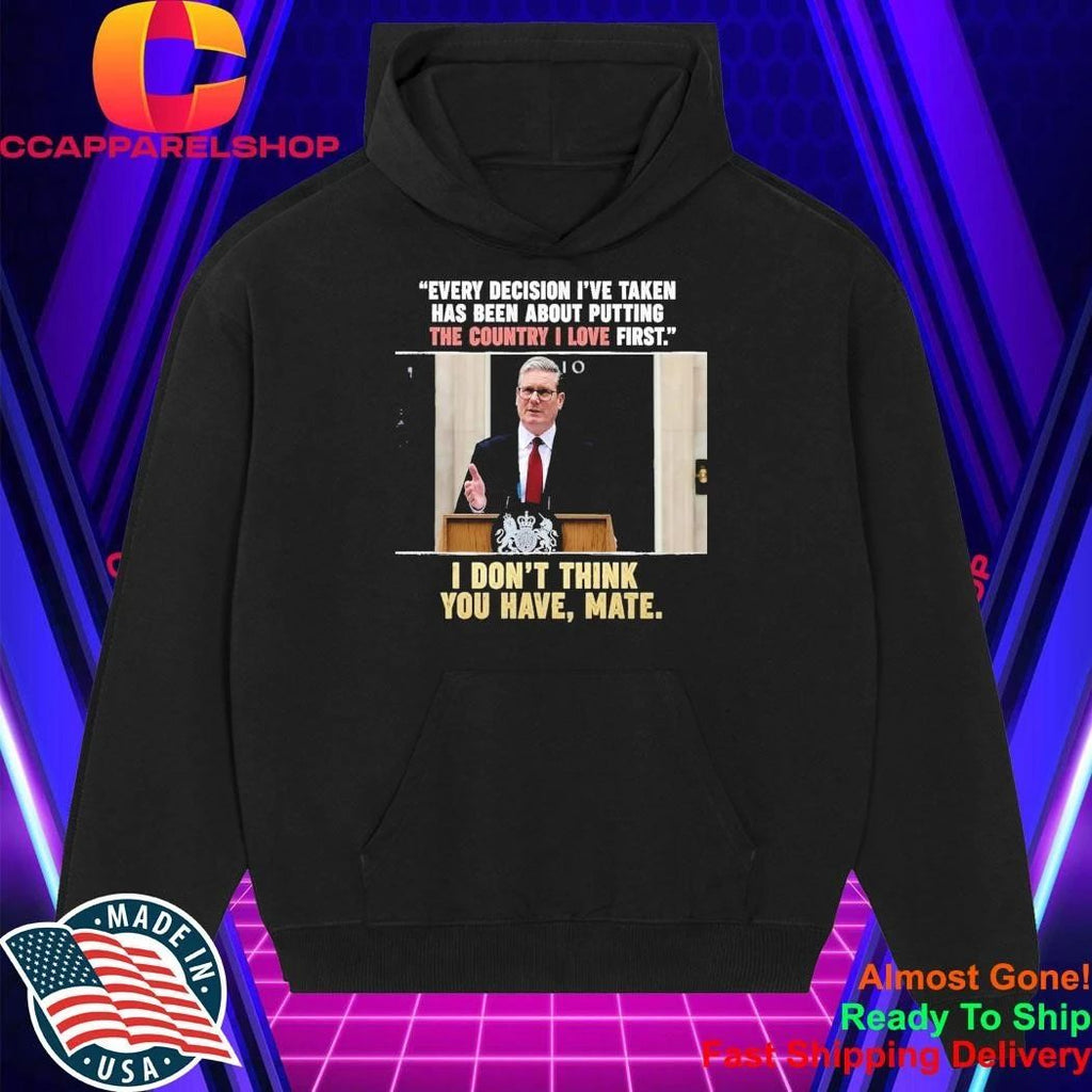 Every Decision I’ve Taken Has Been About Putting The Country I Love First Shirt