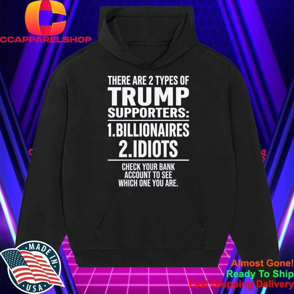 There Are 2 Types Of Trump Supporters 1 Billionaires 2 Idiots Shirt