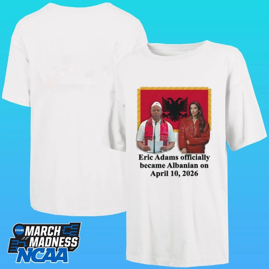 Eric Adams Officially Became Albanian On April 10, 2026 Shirt