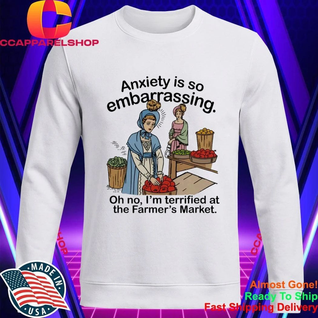 Anxiety is so embarrassing. Oh no, I’m Terrified At The Farmer’s Market Shirt