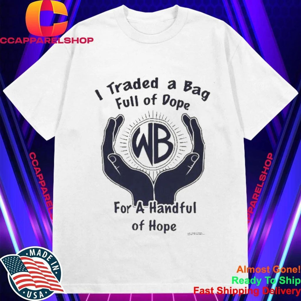 I Traded A Bag Full Of Dope For A Handful Of Hope Shirt