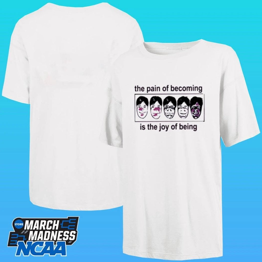 The Pain Of Becoming Is The Joy Of Being Shirt