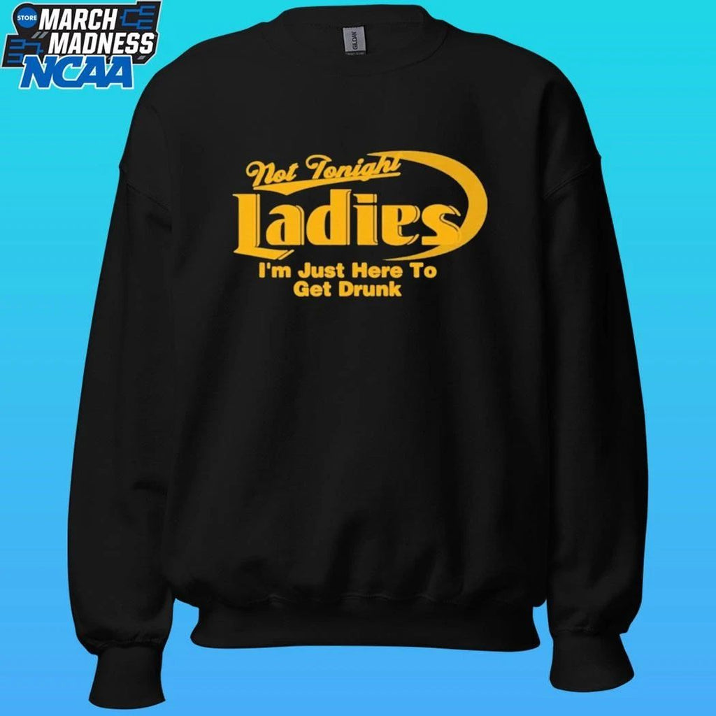 Not Tonight Ladies I’m Just Here To Get Drunk Shirt