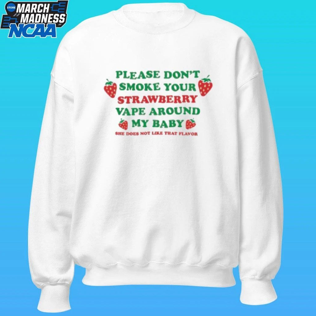 Please Don’t Smoke Your Strawberry Vape Around My Baby She Does Not Like That Flavor Shirt