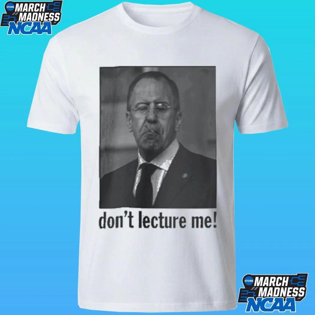 Sergey Lavrov Don’t Lecture Me Shirt