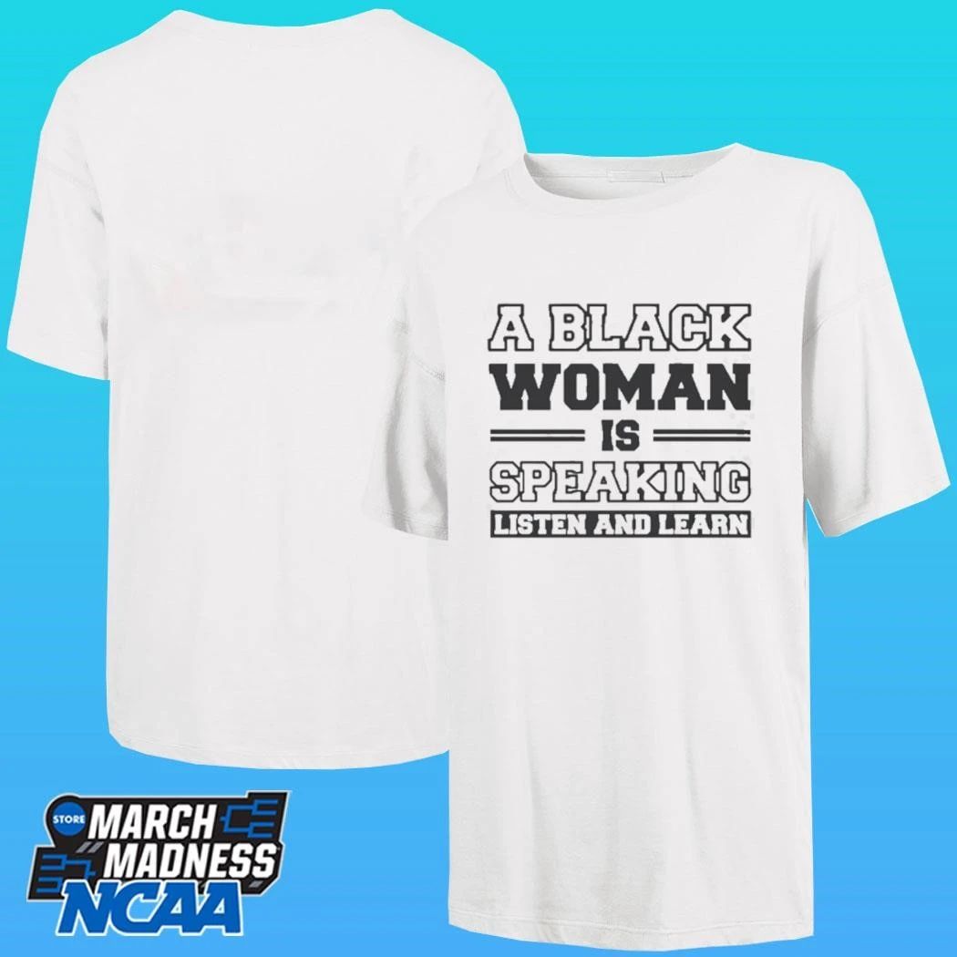 A Black Woman Is Speaking Listen And Learn Shirt