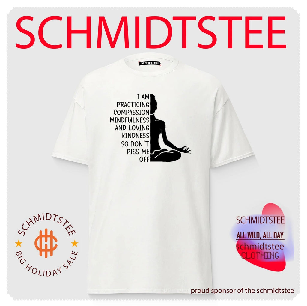 I am practicing compassion mindfulness and loving kindness so don’t piss me off shirt