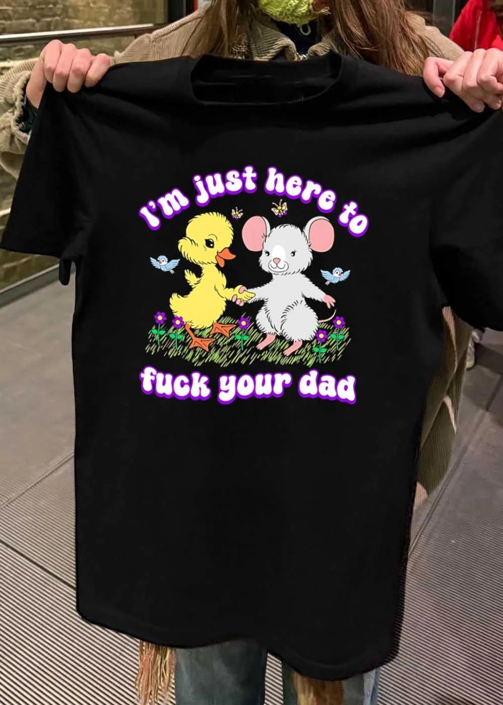 Duck Mouse Im just here to fuck your dad shirt