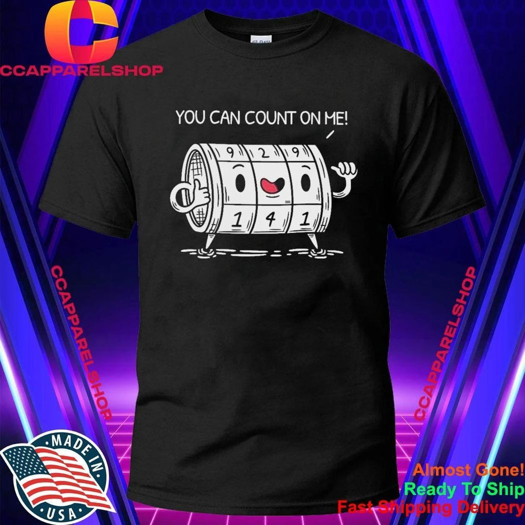 You Can Count On Me Funny Meme Shirt