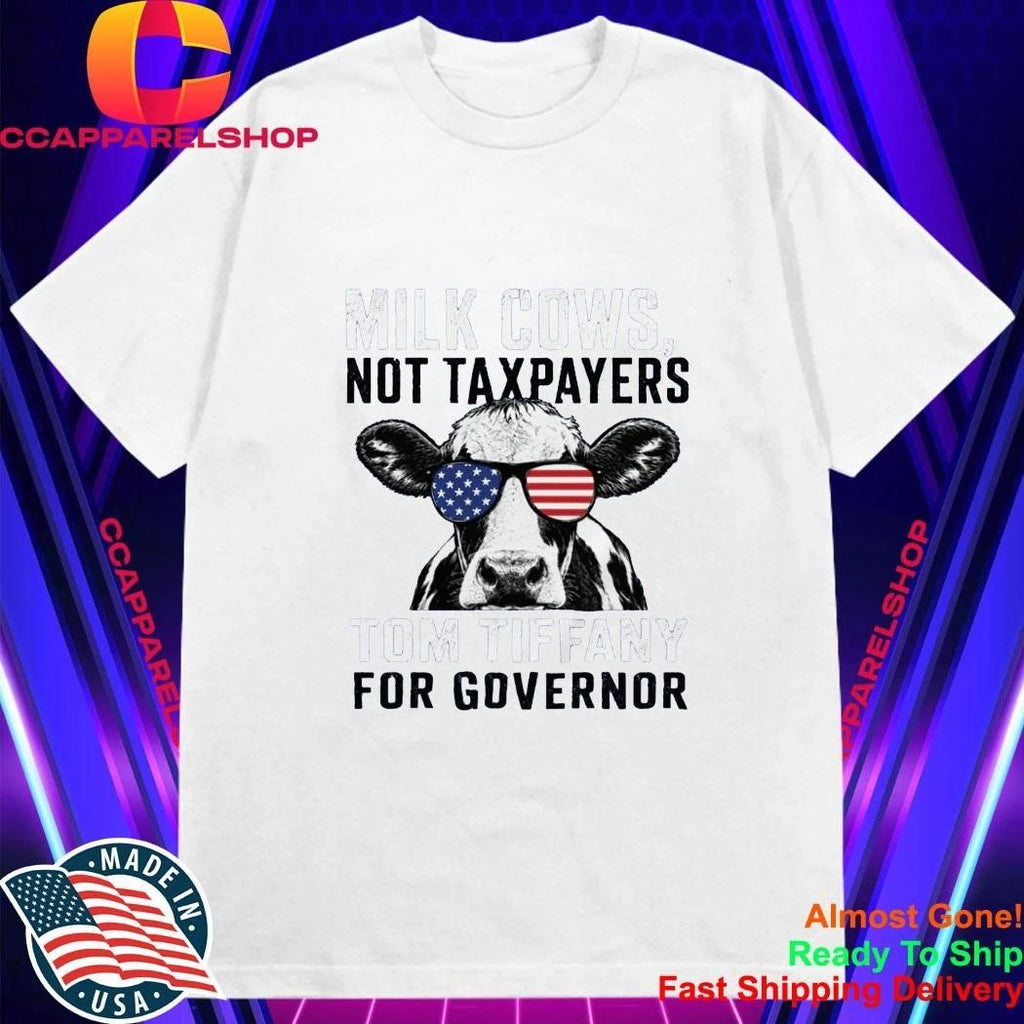 Milk Cows Not Taxpayers Tom Tiffany For Governor Shirt