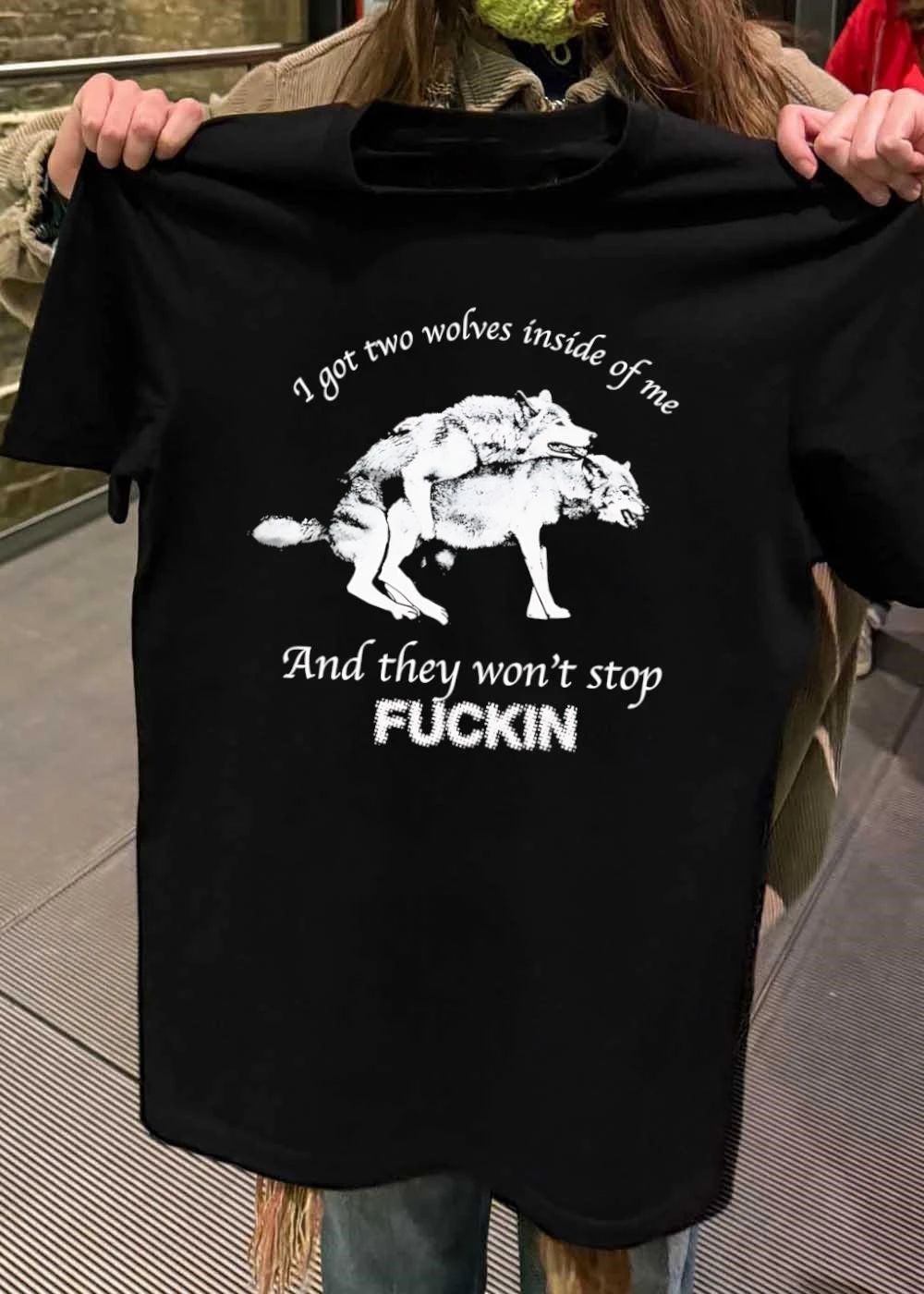 I Got Two Wolves Inside of Me and They Won’t Stop Fucking T-Shirt