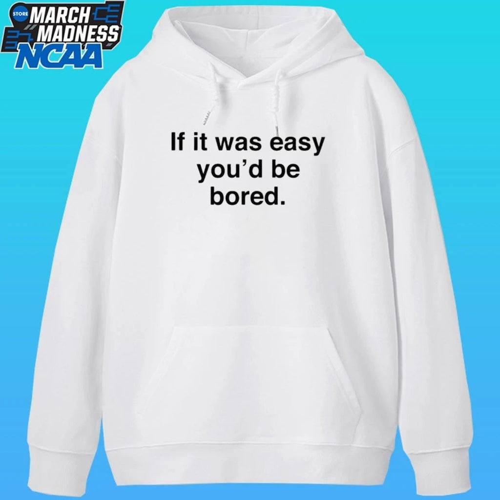 If It Was Easy You’d Be Bored Shirt