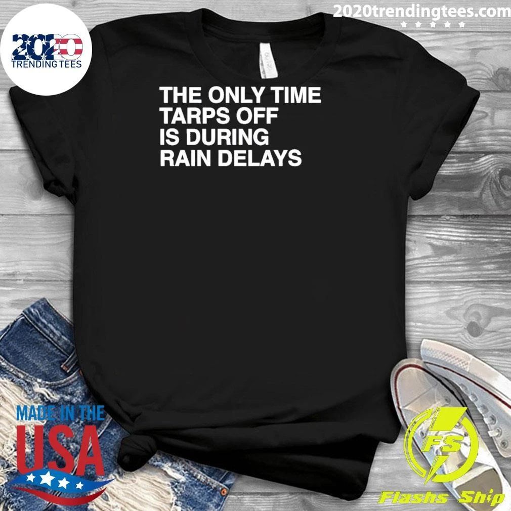 The Only Time Tarps Off Is During Rain Delays Tampa Bay Rays Baseball Mlb 2026 Shirt