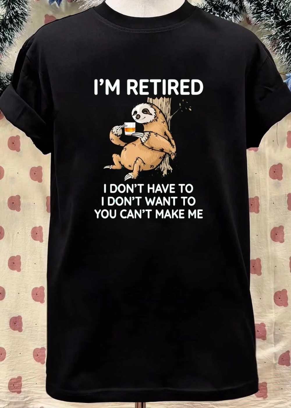 Retired Sloth I Don’t Have To I Don’t Want To You Can’t Make Me shirt