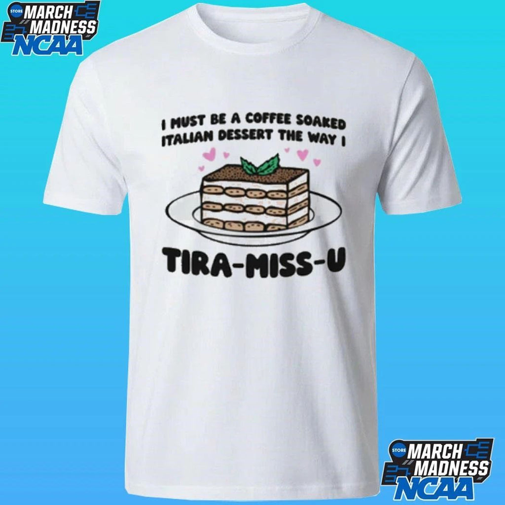 I Must Be A Coffee Soaked Italian Dessert The Way I Tira-miss-u Shirt