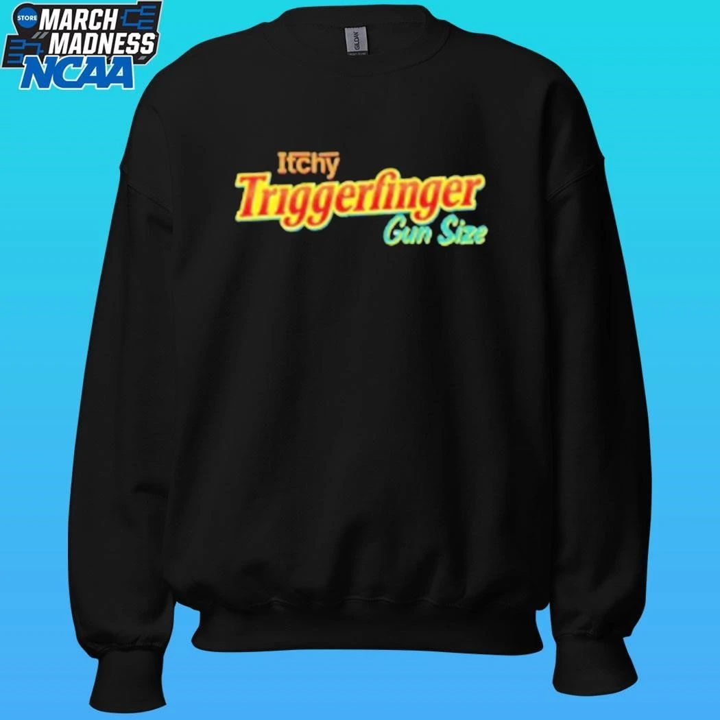 Itchy Triggerfinger Gun Size Shirt