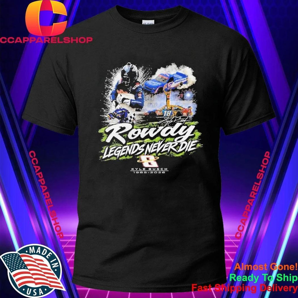 Kyle Busch Rowdy Legends Never Die Shirt