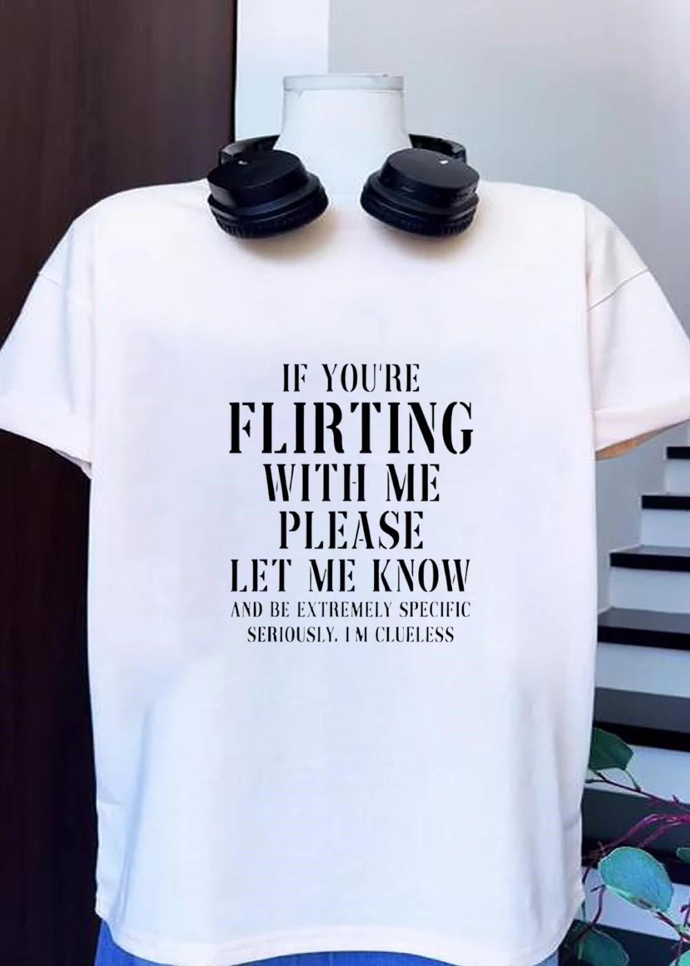 If You Are Flirting with Me Please Let Know and Be Extremely Specific Clueless shirt