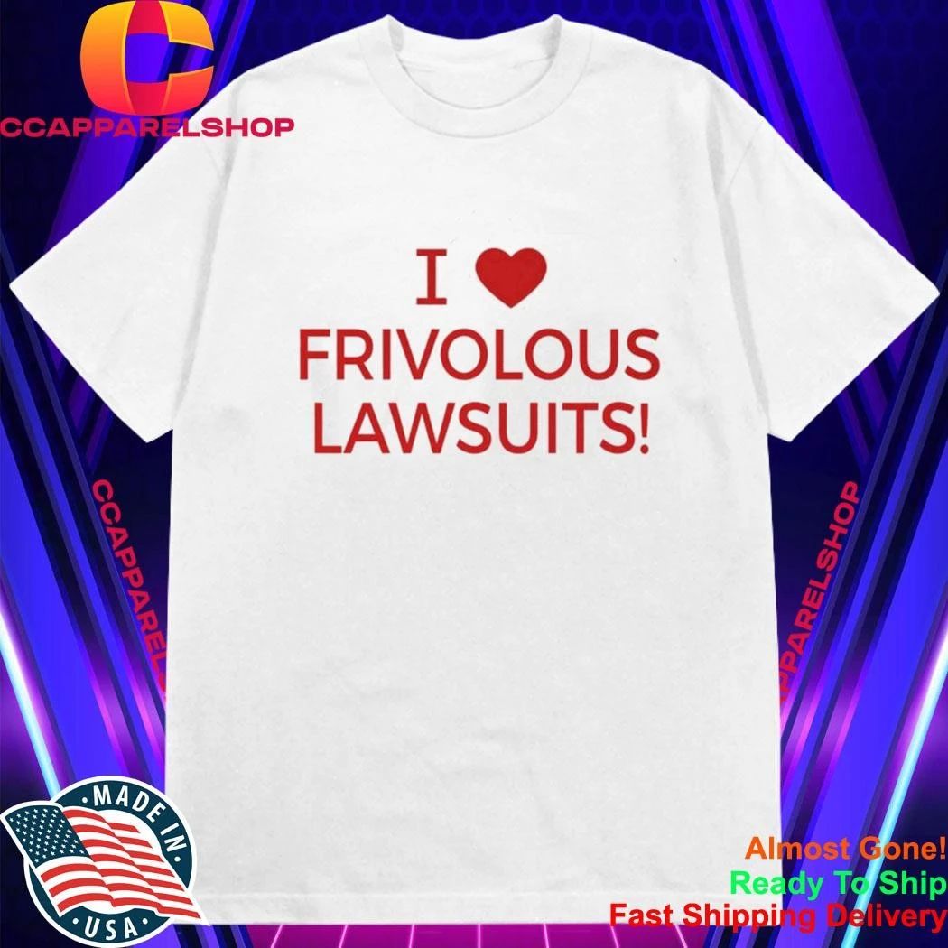 I Love Frivolous Lawsuits Shirt