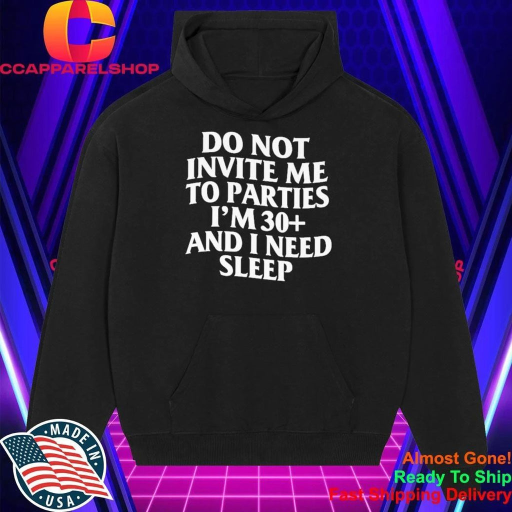 Do Not Invite Me To Parties I’m 30+ And I Need Sleep Shirt