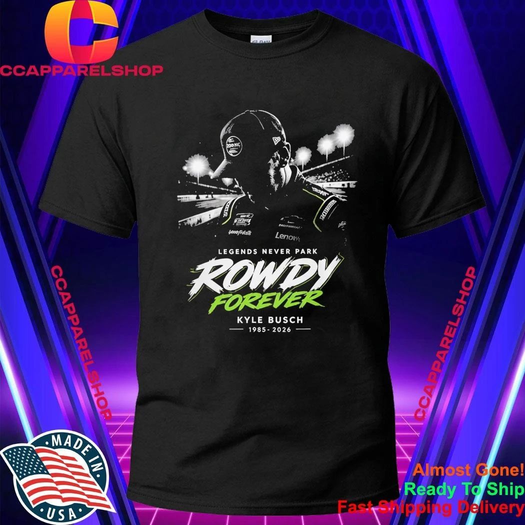 2026 Racing Kyle Busch Legends Never Park Rowdy Forever Shirt