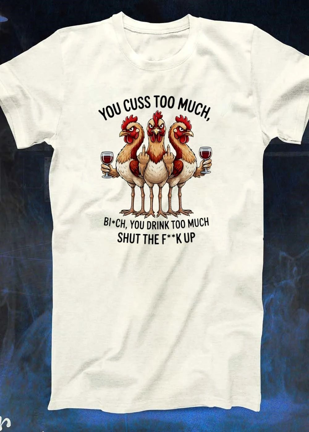 You Cuss Too Much Bi’Ch Shut The F’K Up Chickens Shirt