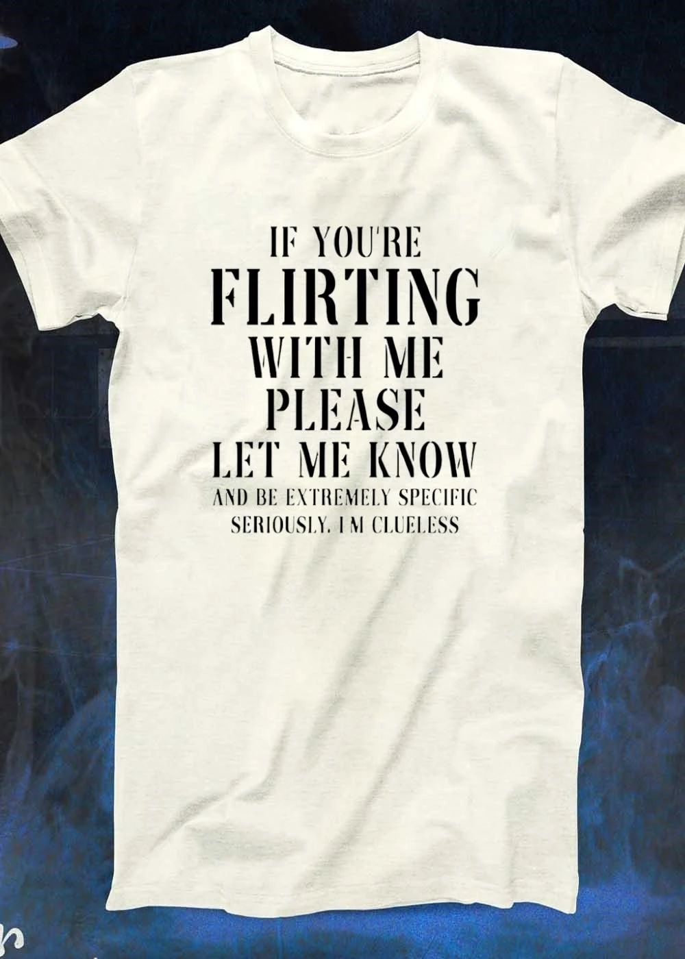 If You Are Flirting with Me Please Let Know and Be Extremely Specific Clueless shirt