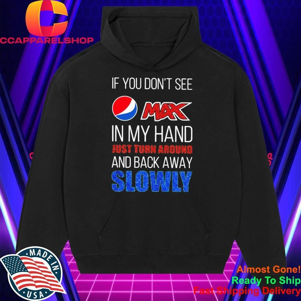 Dont See Pepsi Max Hand Just Turn Around Back Away Slowly Shirt
