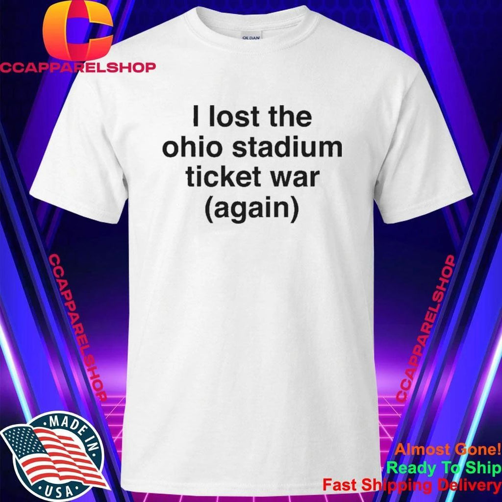 I Lost The Ohio Stadium Ticket War Again Shirt